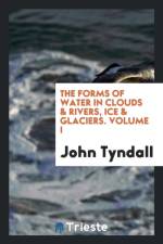 Forms of Water in Clouds & Rivers, Ice & Glaciers. Volume I af John Tyndall