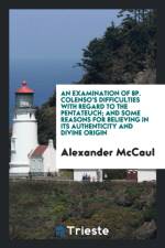 Examination of Bp. Colenso's Difficulties with Regard to the Pentateuch; And Some Reasons for Believing in Its Authenticity and Divine Origin af Alexander McCaul