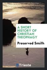 Short History of Christian Theophagy af Preserved Smith
