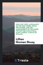 Don Luis' Wife, a Romance of the West Indies, from Her Letters, and the Manuscripts of the Padre, the Doctor Caccavelli, Marc Aur le, Curate of Seman af Lillian Hinman Shuey
