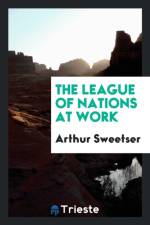 League of Nations at Work af Arthur Sweetser