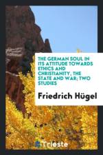 German Soul in Its Attitude Towards Ethics and Christianity, the State and War af Friedrich Hügel