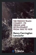French Tragi-Comedy, Its Origin and Development from 1552 to 1628 af Henry Carrington Lancaster