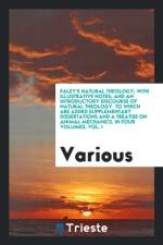 Paley's Natural Theology; With Illustrative Notes; And an Introductory Discourse of Natural Theology. to Which Are Added Supplementary Dissertations and a Treatise on Animal Mechanics, in Four Volumes, Vol. I af Various