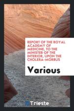 Report of the Royal Academy of Medicine, to the Minister of the Interior, Upon the Cholera-Morbus af Various