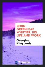 John Greenleaf Whittier, His Life and Work af Georgina King Lewis