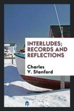 Interludes; Records and Reflections af Charles V Stanford