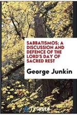 Sabbatismos; A Discussion and Defence of the Lord's Day of Sacred Rest af George Junkin