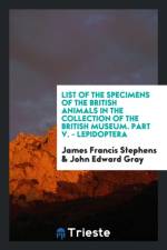 List of the Specimens of the British Animals in the Collection of the British Museum. Part V. - Lepidoptera af John Edward Gray
