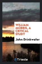 William Morris, a Critical Study af John (University of Birmingham) Drinkwater
