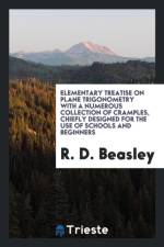 Elementary Treatise on Plane Trigonometry with a Numerous Collection of Cramples, Chiefly Designed for the Use of Schools and Beginners af R D Beasley