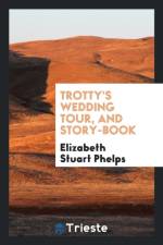 Trotty's Wedding Tour, and Story-Book af Elizabeth Stuart Phelps