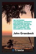 Crittenden Commercial Arithmetic and Business Manual. Designed for the Use of Merchants, Business Men, Academies, and Commercial Colleges af John Groesbeck
