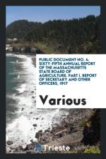 Public Document No. 4. Sixty-Fifth Annual Report of the Massachusetts State Board of Agriculture. Part I. Report of Secretary and Other Officers, 1917 af Various