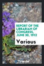 Report of the Librarian of Congress, June 30, 1912 af Various