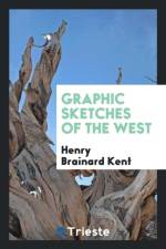 Graphic Sketches of the West af Henry Brainard Kent