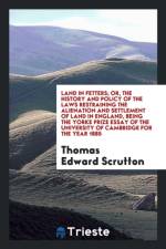 Land in Fetters, Or, the History and Policy of the Laws Restraining the Alienation and Settlement of Land in England af Thomas Edward