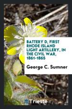 Battery D, First Rhode Island Light Artillery, in the Civil War, 1861-1865 af George C Sumner