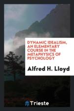 Dynamic Idealism, an Elementary Course in the Metaphysics of Psychology af Alfred H Lloyd