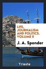 Life, Journalism and Politics. Volume II af J A Spender