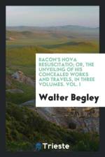 Bacon's Nova Resuscitatio; Or, the Unveiling of His Concealed Works and Travels, in Three Volumes. Vol. I af Walter Begley