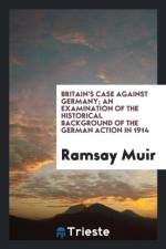 Britain's Case Against Germany; An Examination of the Historical Background of the German Action in 1914 af Ramsay Muir