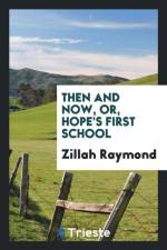 Then and Now, Or, Hope's First School af Zillah Raymond