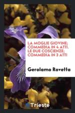 La Moglie Giovine; Commedia in 4 Atti. Le Due Coscienze; Commedia in 3 Atti af Gerolamo Rovetta