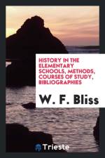 History in the Elementary Schools, Methods, Courses of Study, Bibliographies af W F Bliss
