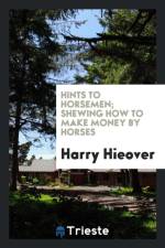 Hints to Horsemen; Shewing How to Make Money by Horses af Harry Hieover