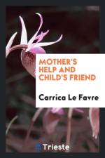 Mother's Help and Child's Friend af Carrica Le Favre