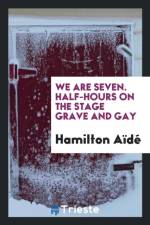 We Are Seven. Half-Hours on the Stage Grave and Gay af Hamilton Aide