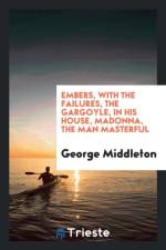 Embers, with the Failures, the Gargoyle, in His House, Madonna, the Man Masterful af George Middleton