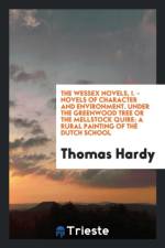Wessex Novels, I. - Novels of Character and Environment. Under the Greenwood Tree or the Mellstock Quire; A Rural Painting of the Dutch School af Thomas Hardy