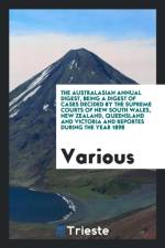 Australasian Annual Digest, Being a Digest of Cases Decided by the Supreme Courts of New South Wales, New Zealand, Queensland and Victoria and Reportes During the Year 1898 af Various