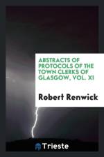 Abstracts of Protocols of the Town Clerks of Glasgow, Vol. XI af Robert Renwick