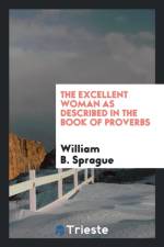 Excellent Woman as Described in the Book of Proverbs af William B Sprague