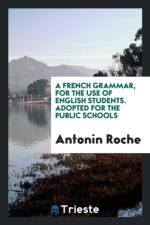 French Grammar, for the Use of English Students. Adopted for the Public Schools af Antonin Roche