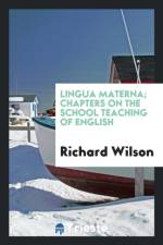 Lingua Materna, Chapters on the School Teaching of English af Richard (Associate Professor Case Western Reserve University School of Medicine Cleveland Ohio) Wilson