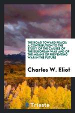 Road Toward Peace; A Contribution to the Study of the Causes of the European War and of the Means of Preventing War in the Future af Charles W Eliot