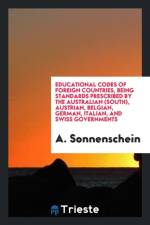 Educational Codes of Foreign Countries, Being Standards Prescribed by the Australian (South), Austrian, Belgian, German, Italian, and Swiss Governments af A Sonnenschein