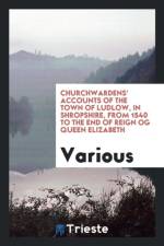 Churchwardens' Accounts of the Town of Ludlow, in Shropshire, from 1540 to the End of Reign Og Queen Elizabeth af Various