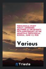 Theological Study Today; Addresses Delivered at the Seventy-Fifth Anniversary of the Meadville Theological School, June 1-3, 1920 af Various