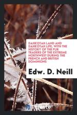 Dahkotah Land and Dahkotah Life with the History of the Fur Traders of the Extreme Northwest During the French and British Dominions af Edw D Neill