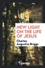 New Light on the Life of Jesus af Charles Augustus Briggs