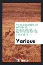 Vital Records of Wenham, Massachusetts, to the End of the Year 1849 af Various