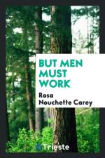 But Men Must Work af Rosa Nouchette Carey