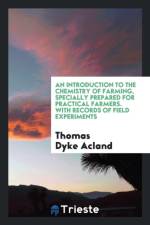 Introduction to the Chemistry of Farming, Specially Prepared for Practical Farmers. with Records of Field Experiments af Sir Acland