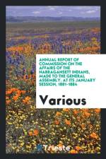 Annual Report of Commission on the Affairs of the Narragansett Indians, Made to the General Assembly. at Its January Session, 1881-1884 af Various