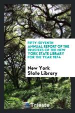 Fifty-Seventh Annual Report of the Trustees of the New York State Library for the Year 1874 af New York State Library